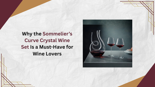 Why the Sommelier’s Curve Crystal Wine Set Is a Must-Have for Wine Lovers