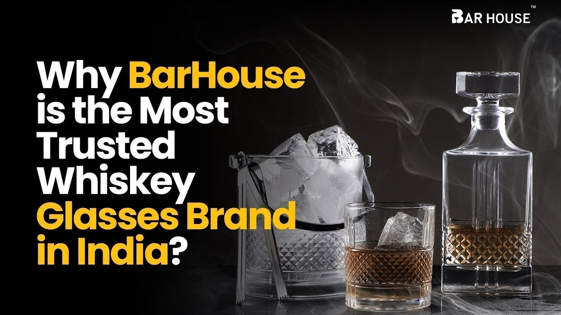 Why BarHouse is the Most Trusted Whiskey Glasses Brand in India?