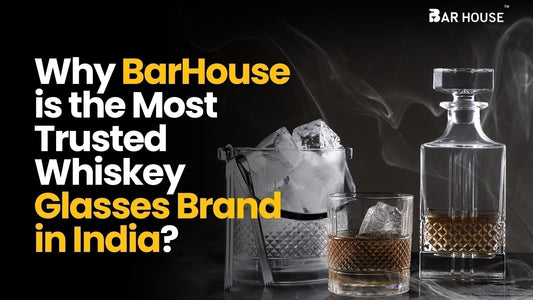 Why BarHouse is the Most Trusted Whiskey Glasses Brand in India?